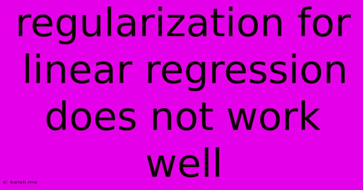 Regularization For Linear Regression Does Not Work Well