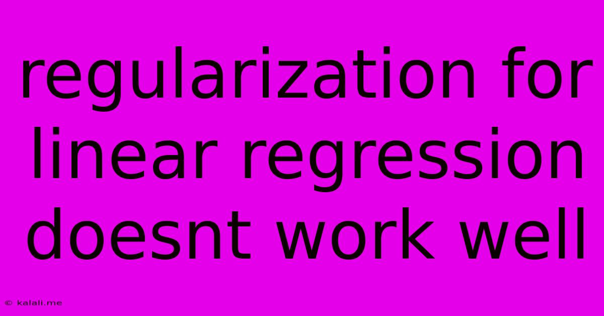 Regularization For Linear Regression Doesnt Work Well
