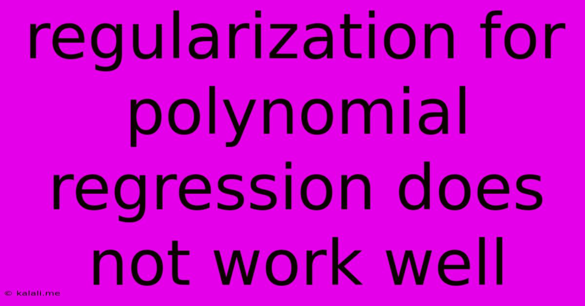 Regularization For Polynomial Regression Does Not Work Well