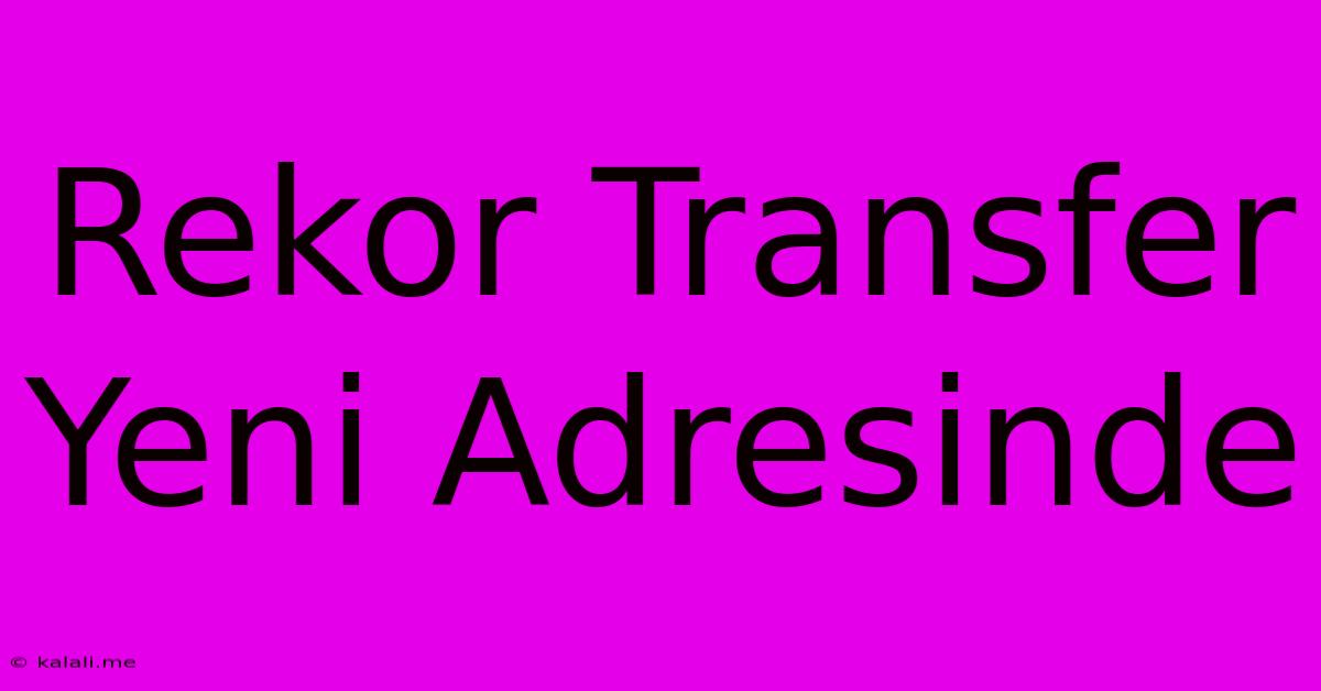 Rekor Transfer Yeni Adresinde