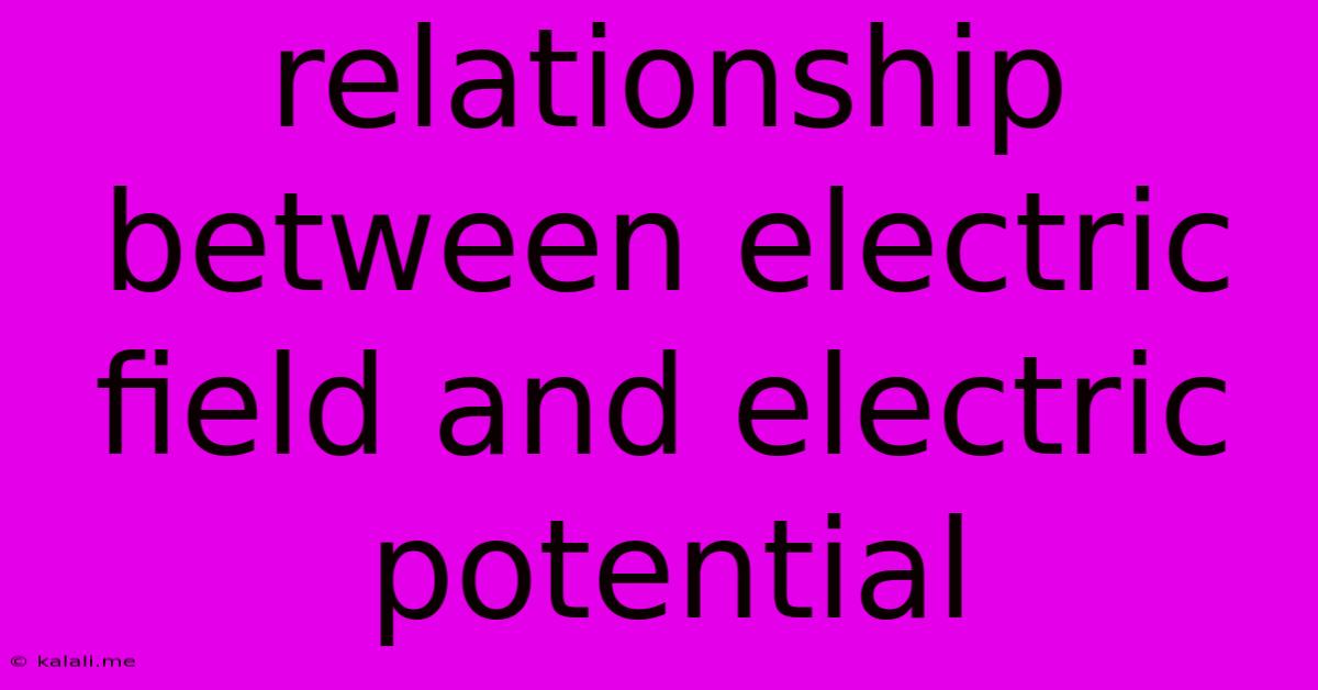 Relationship Between Electric Field And Electric Potential