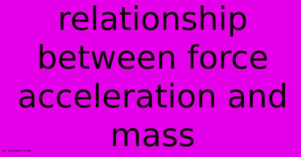Relationship Between Force Acceleration And Mass