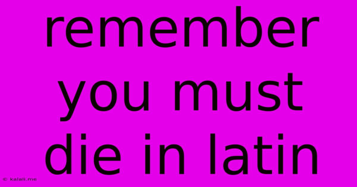 Remember You Must Die In Latin