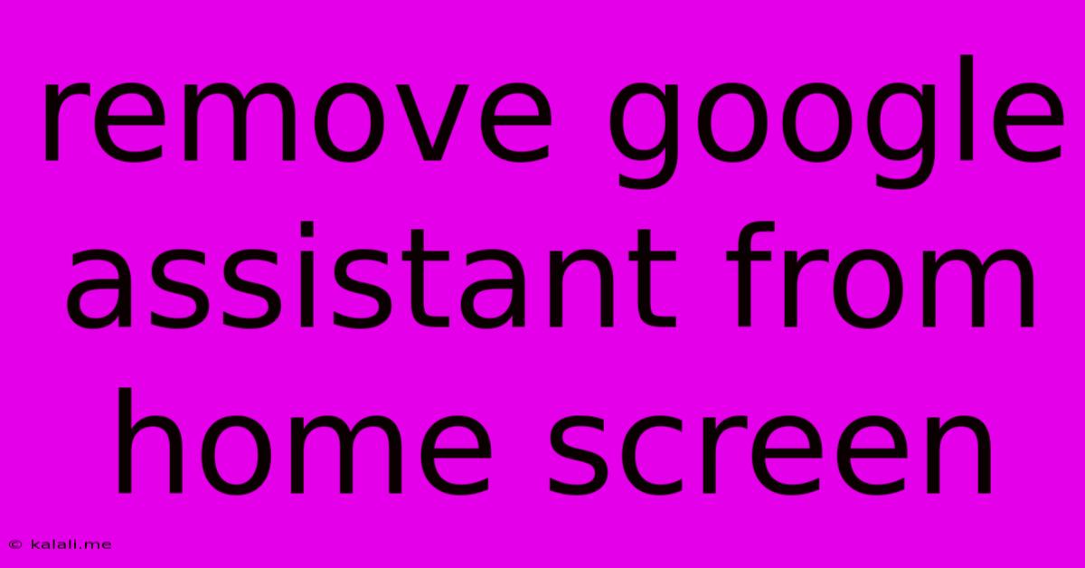 Remove Google Assistant From Home Screen