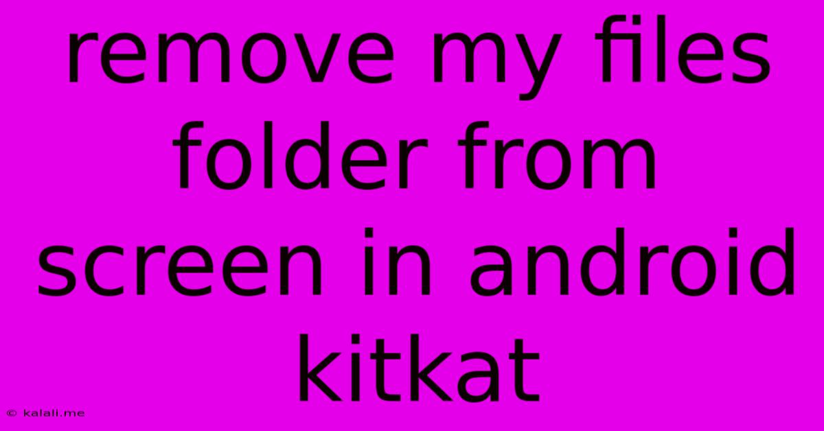 Remove My Files Folder From Screen In Android Kitkat