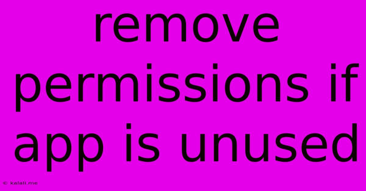 Remove Permissions If App Is Unused