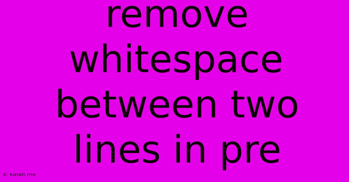 Remove Whitespace Between Two Lines In Pre