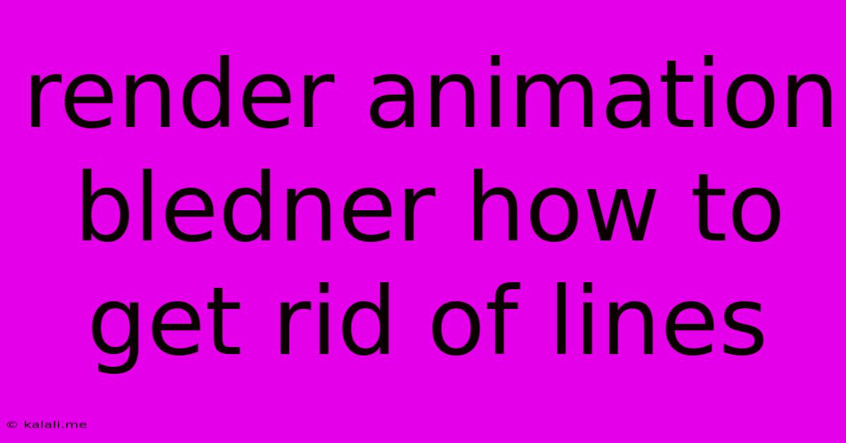 Render Animation Bledner How To Get Rid Of Lines
