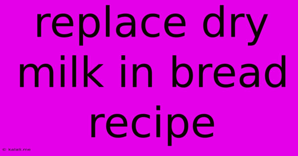 Replace Dry Milk In Bread Recipe