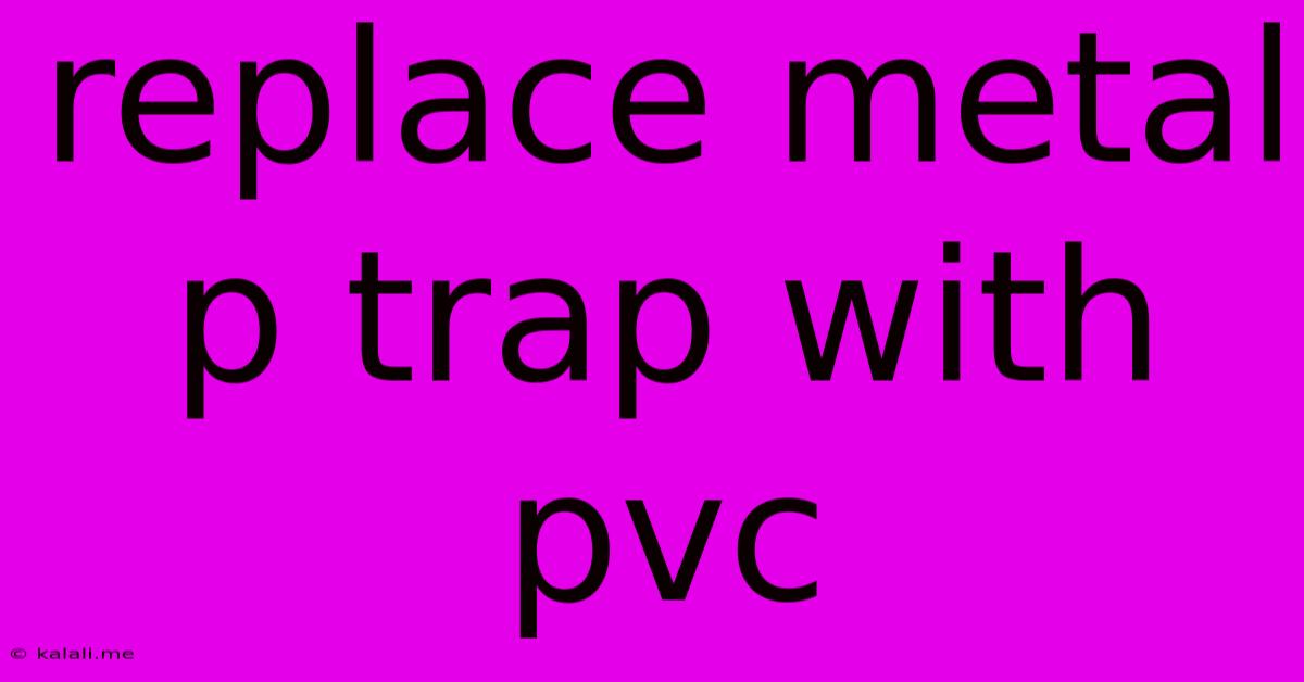 Replace Metal P Trap With Pvc