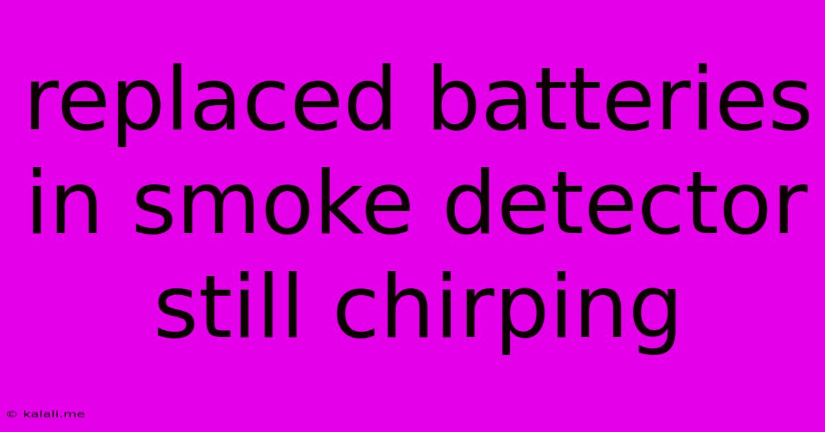 Replaced Batteries In Smoke Detector Still Chirping
