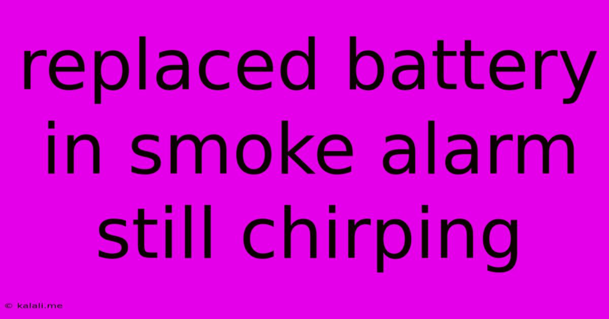 Replaced Battery In Smoke Alarm Still Chirping