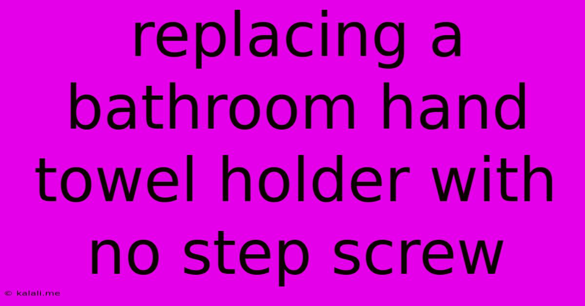 Replacing A Bathroom Hand Towel Holder With No Step Screw