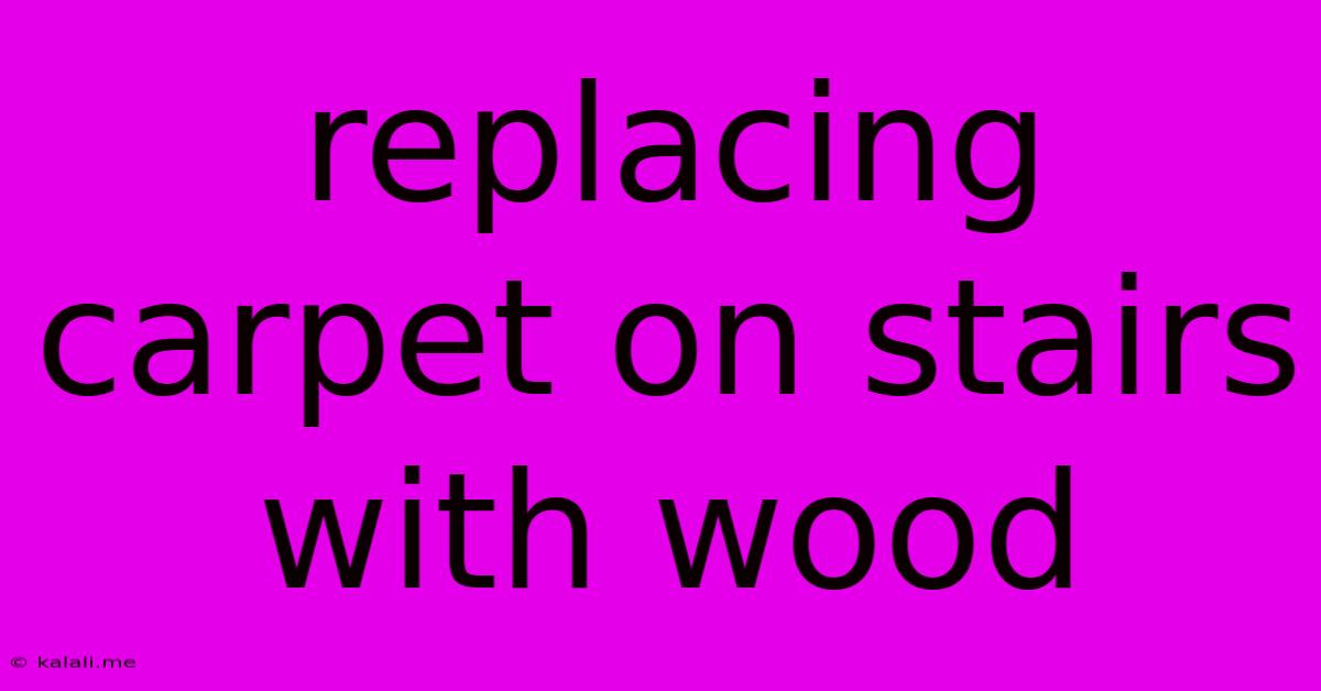 Replacing Carpet On Stairs With Wood
