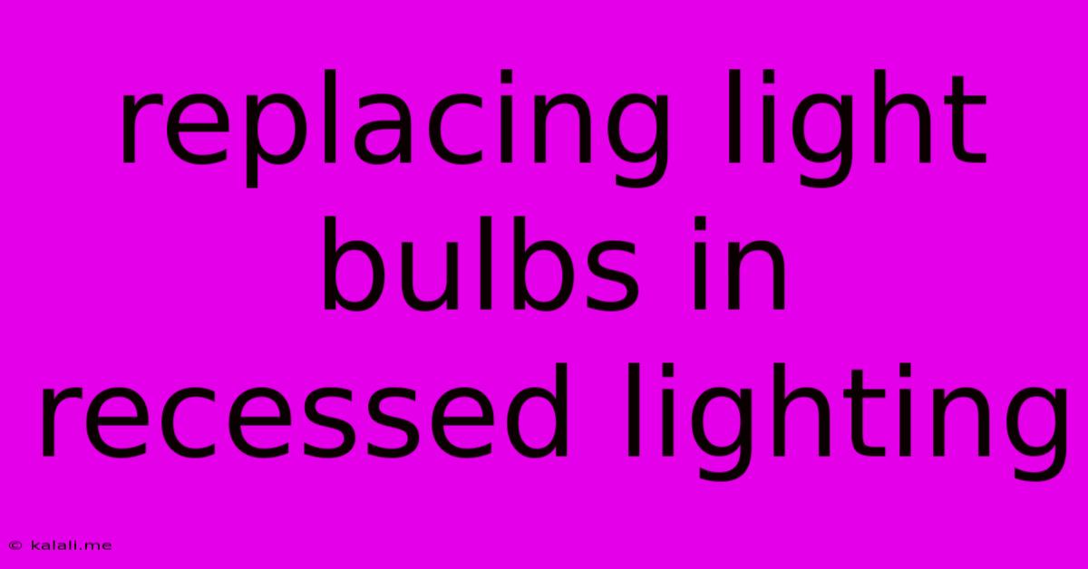 Replacing Light Bulbs In Recessed Lighting