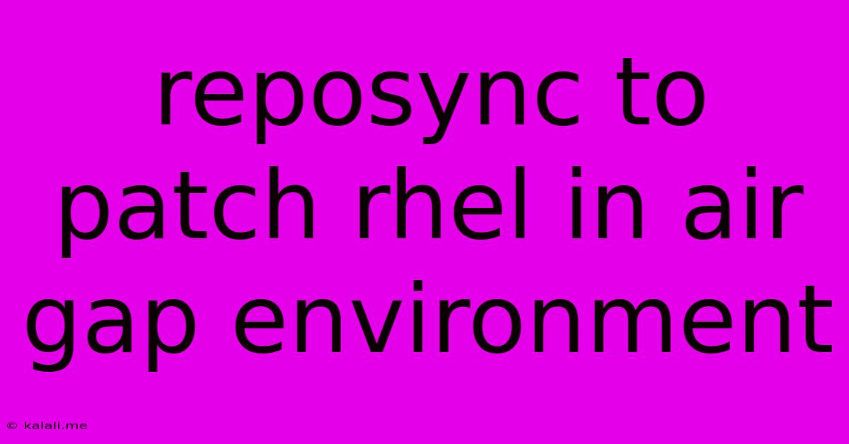 Reposync To Patch Rhel In Air Gap Environment