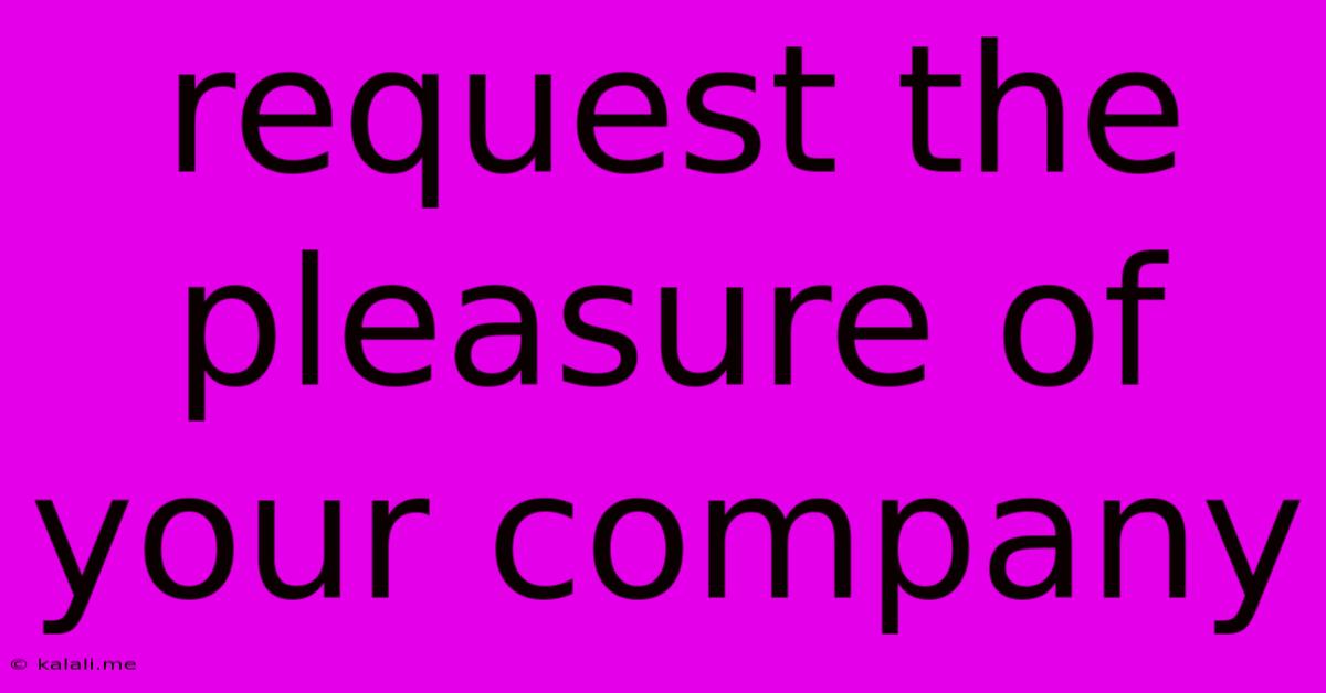 Request The Pleasure Of Your Company