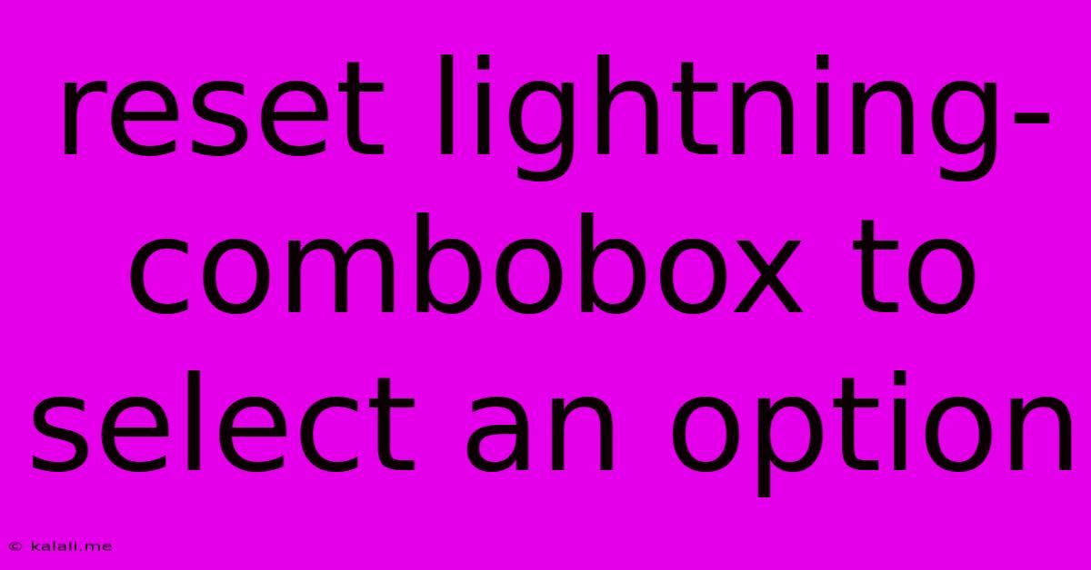 Reset Lightning-combobox To Select An Option