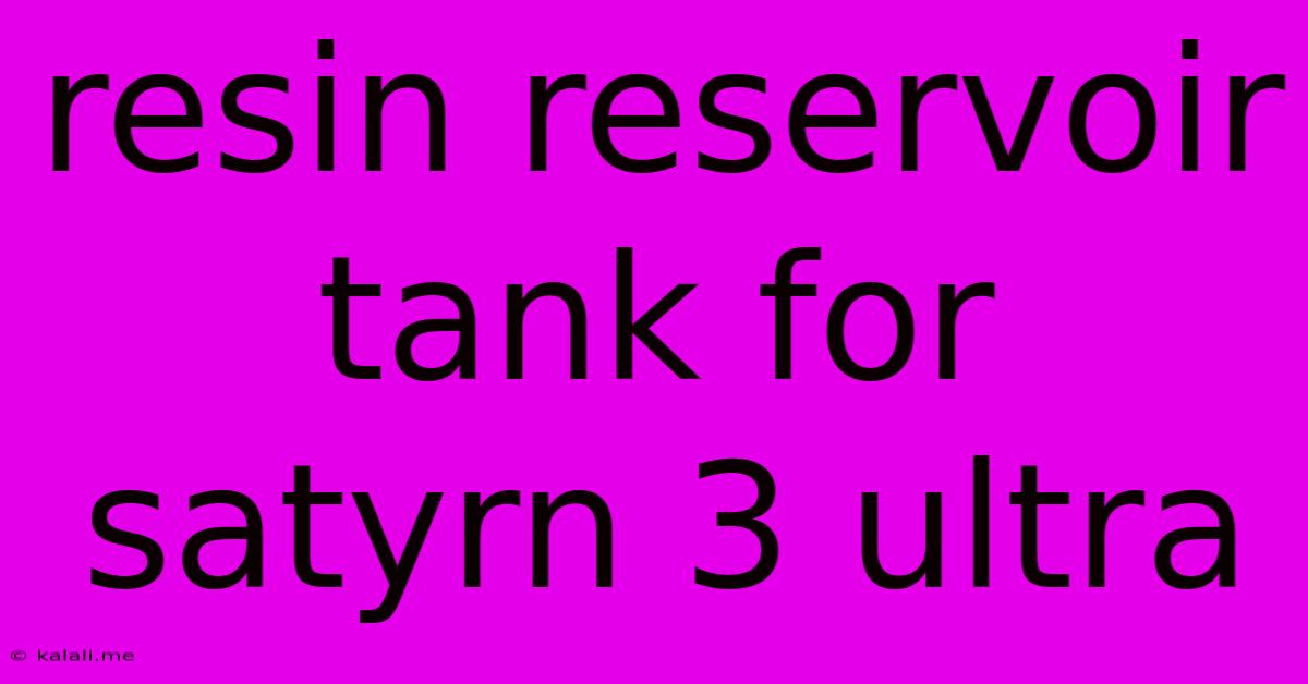 Resin Reservoir Tank For Satyrn 3 Ultra