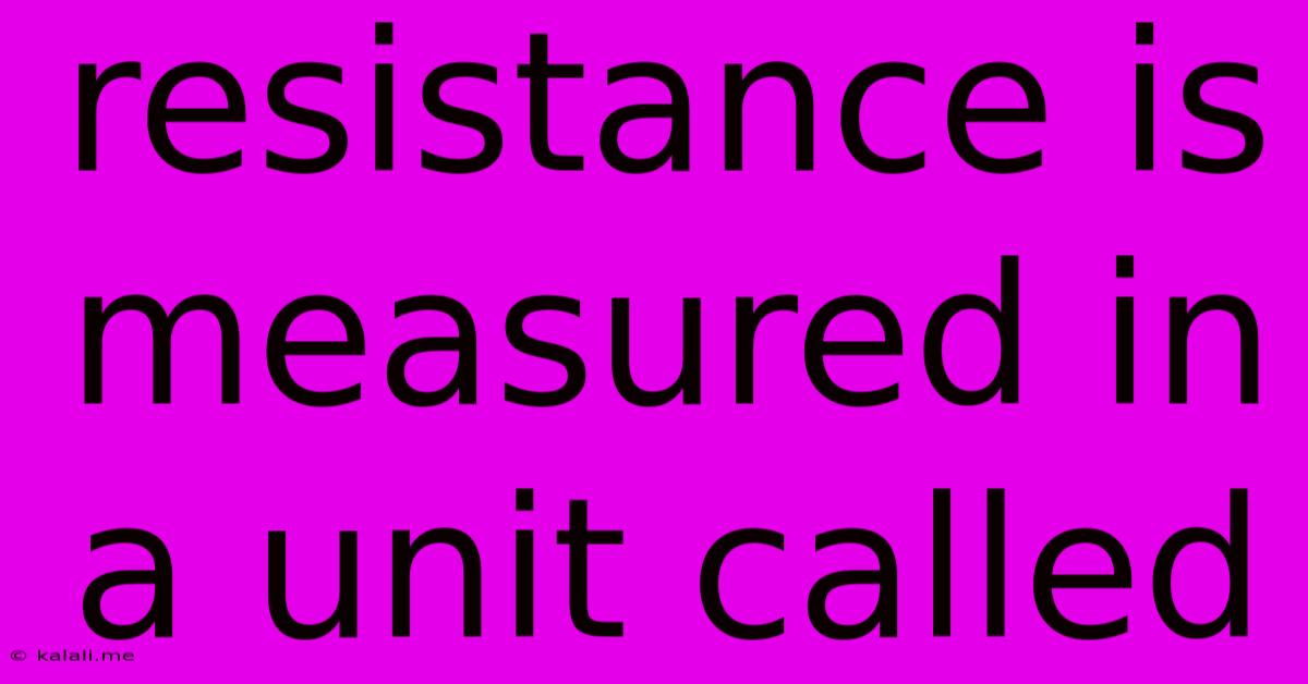 Resistance Is Measured In A Unit Called