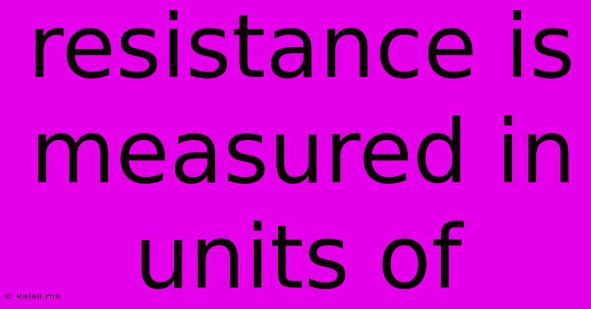 Resistance Is Measured In Units Of