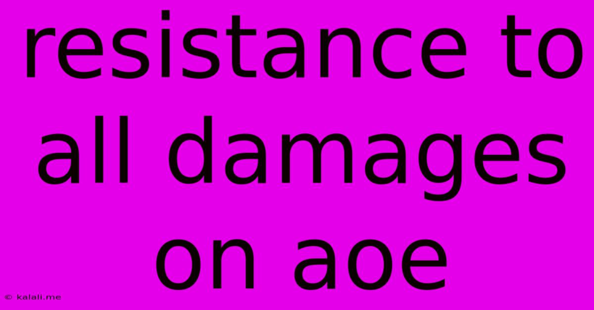 Resistance To All Damages On Aoe