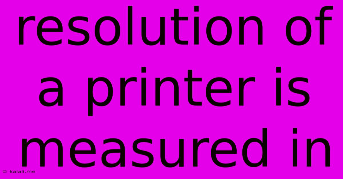 Resolution Of A Printer Is Measured In