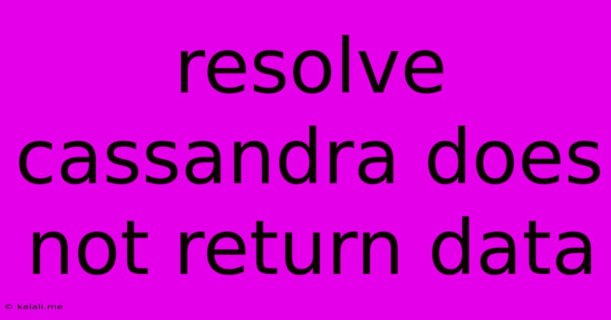Resolve Cassandra Does Not Return Data
