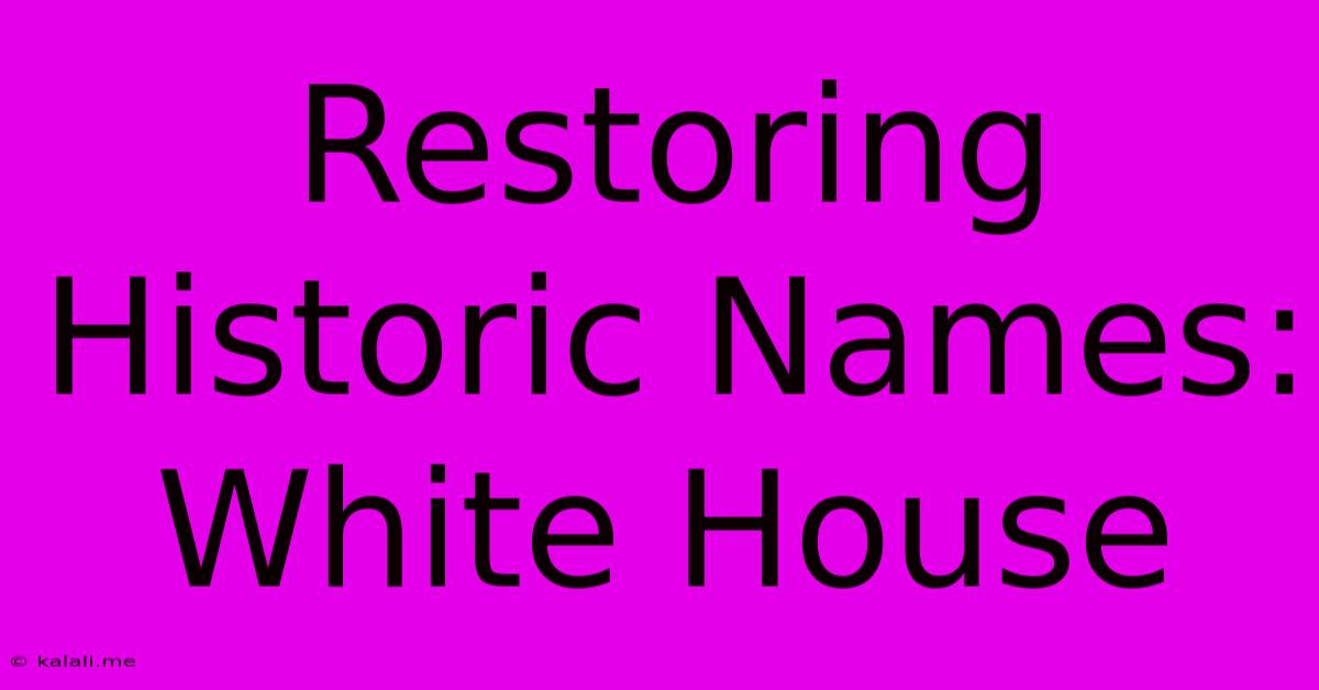 Restoring Historic Names: White House