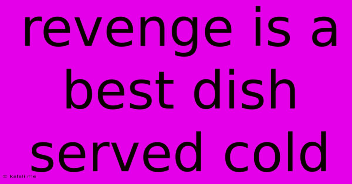 Revenge Is A Best Dish Served Cold