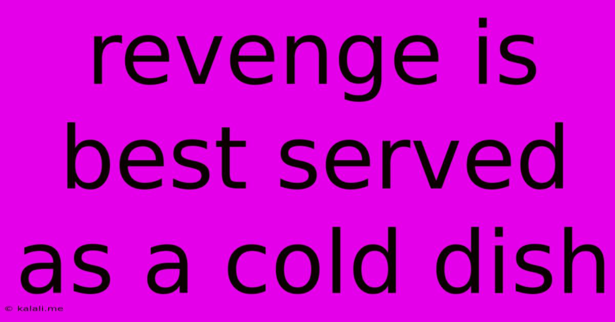Revenge Is Best Served As A Cold Dish