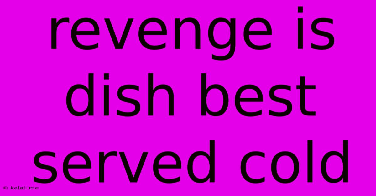 Revenge Is Dish Best Served Cold