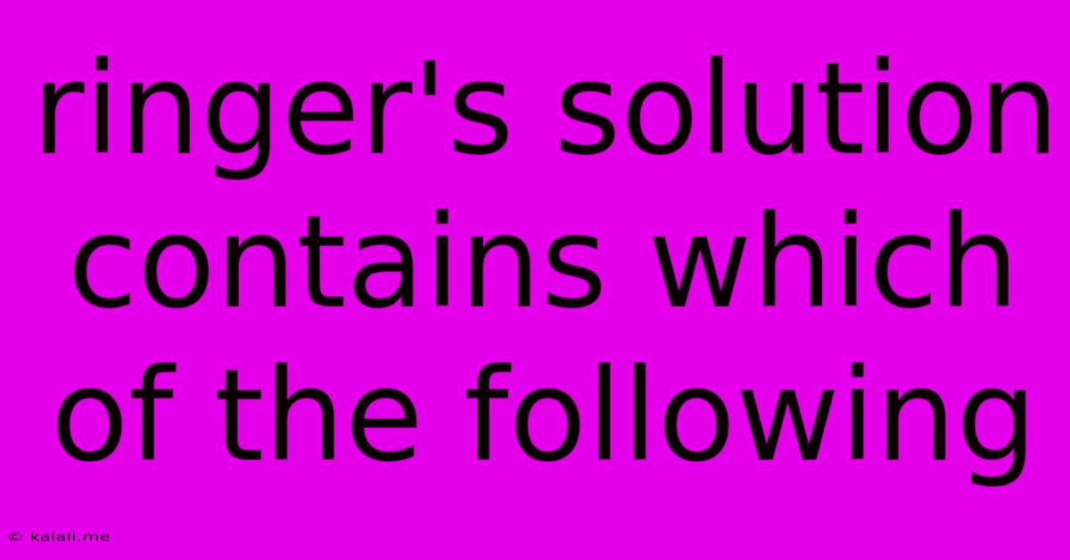 Ringer's Solution Contains Which Of The Following