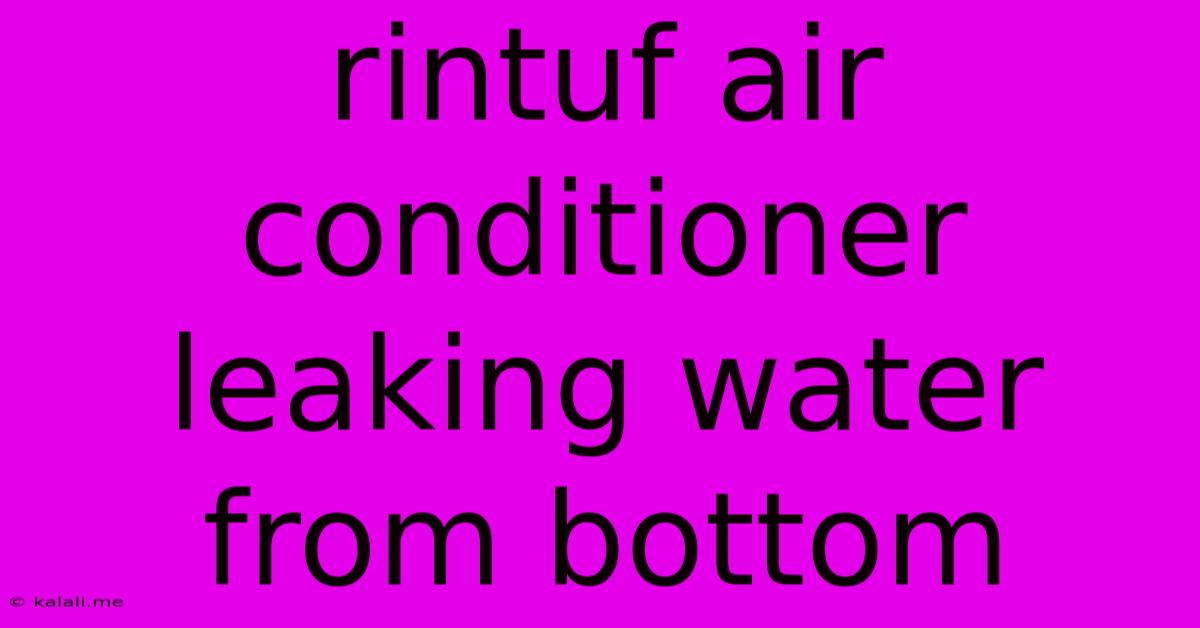 Rintuf Air Conditioner Leaking Water From Bottom