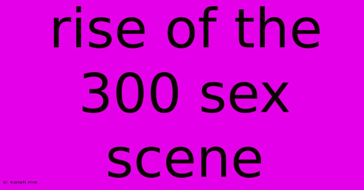 Rise Of The 300 Sex Scene