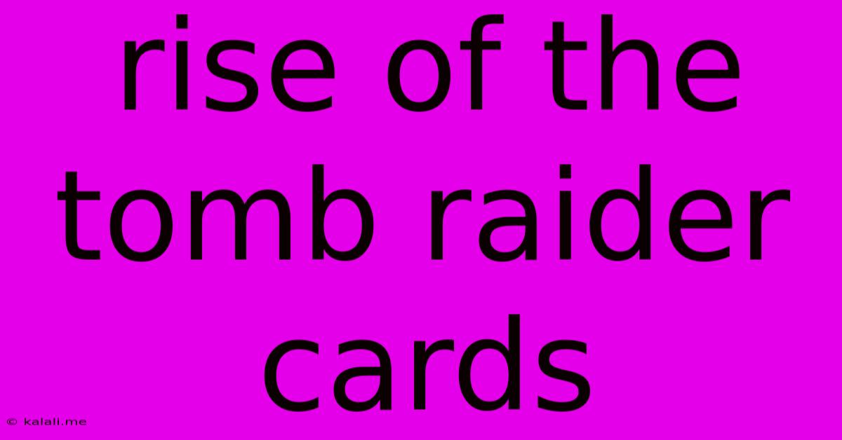 Rise Of The Tomb Raider Cards