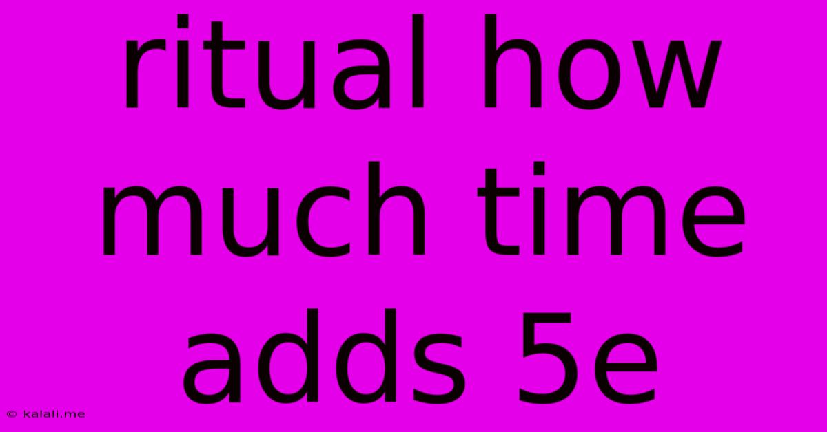 Ritual How Much Time Adds 5e