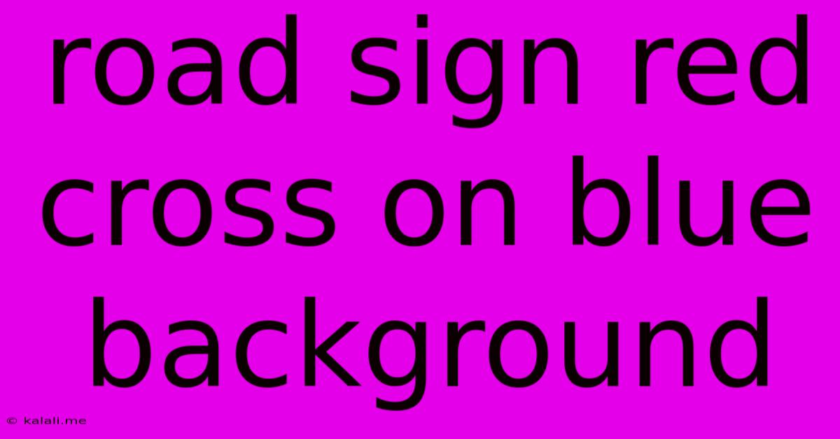 Road Sign Red Cross On Blue Background