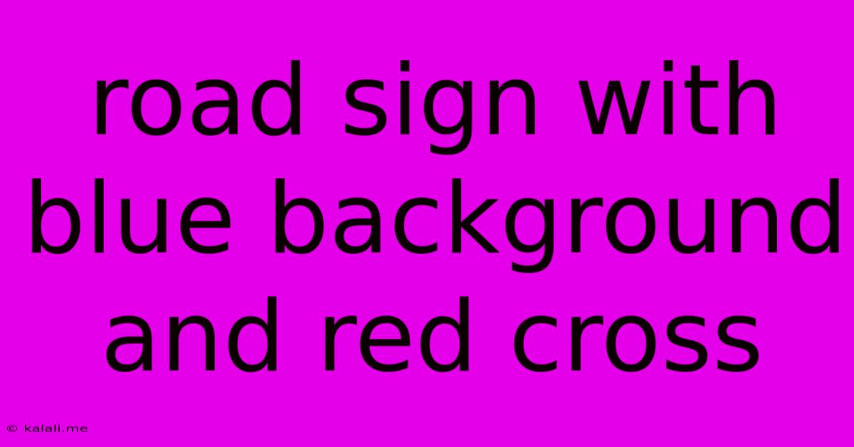 Road Sign With Blue Background And Red Cross