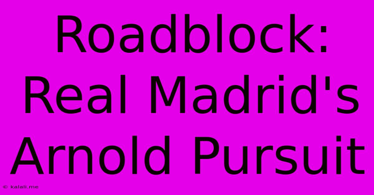 Roadblock: Real Madrid's Arnold Pursuit