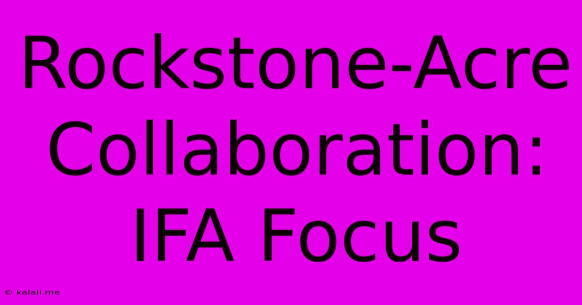 Rockstone-Acre Collaboration: IFA Focus