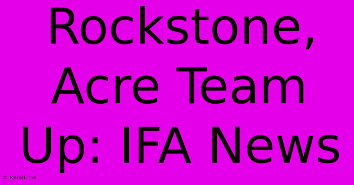 Rockstone, Acre Team Up: IFA News