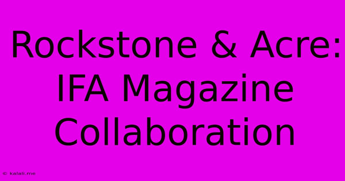 Rockstone & Acre: IFA Magazine Collaboration