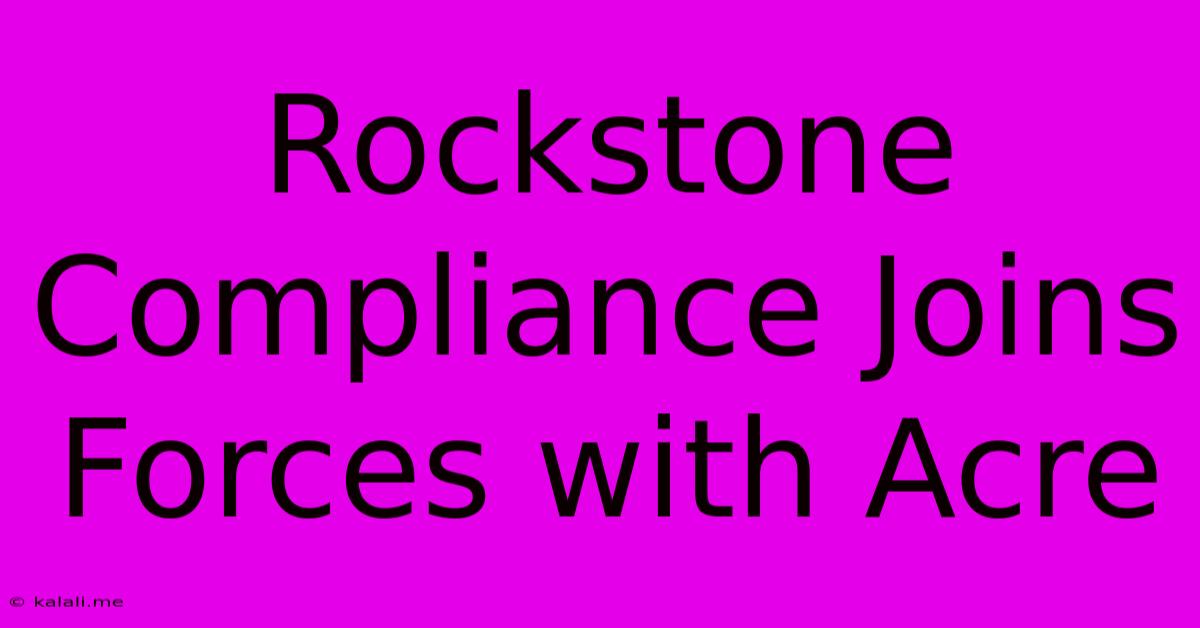 Rockstone Compliance Joins Forces With Acre