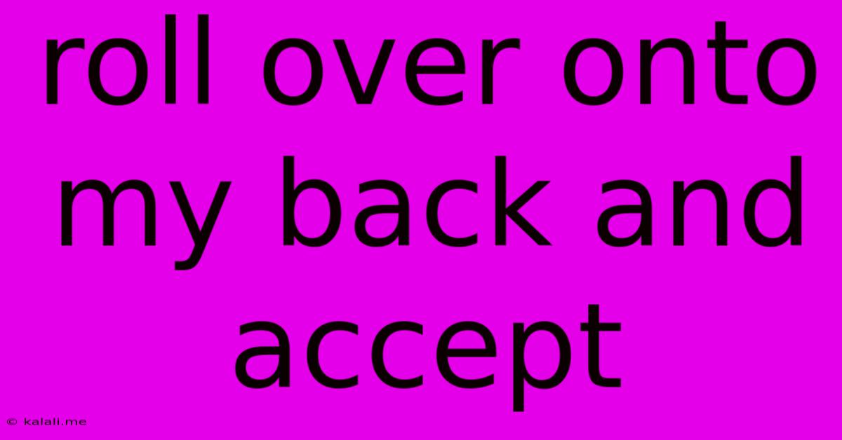 Roll Over Onto My Back And Accept