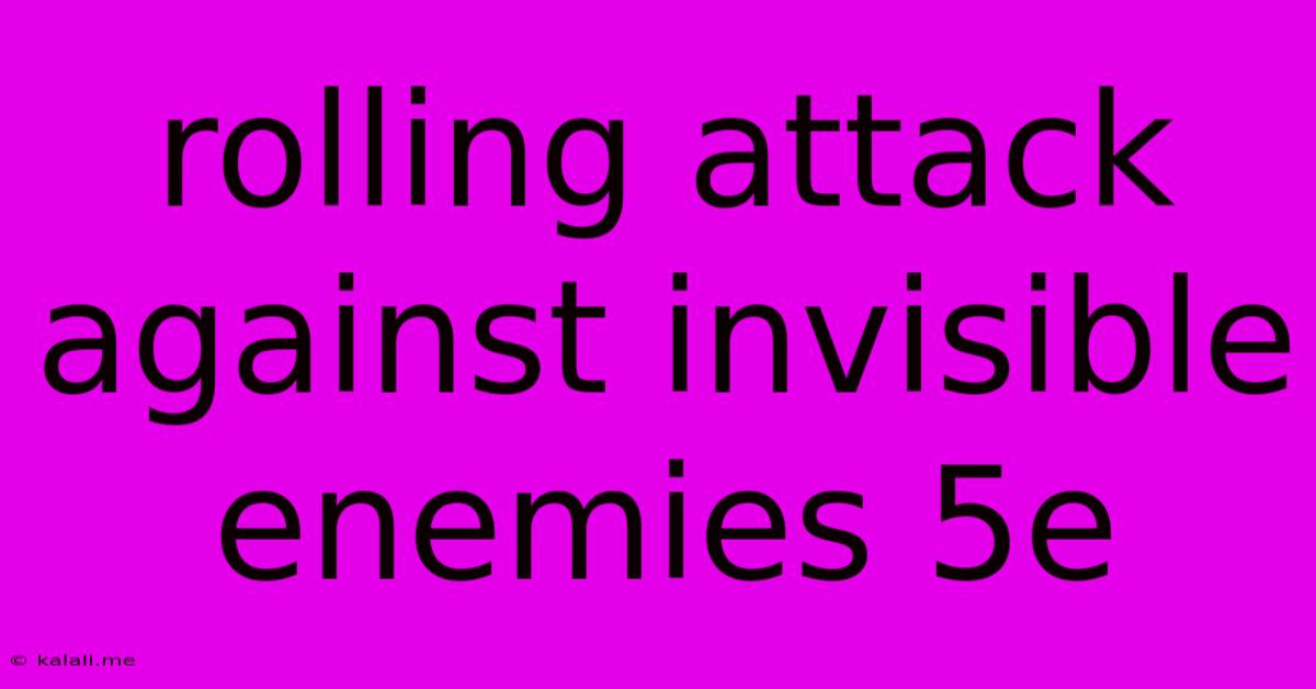 Rolling Attack Against Invisible Enemies 5e