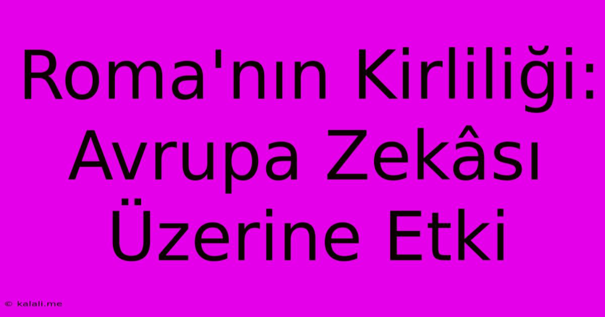 Roma'nın Kirliliği: Avrupa Zekâsı Üzerine Etki