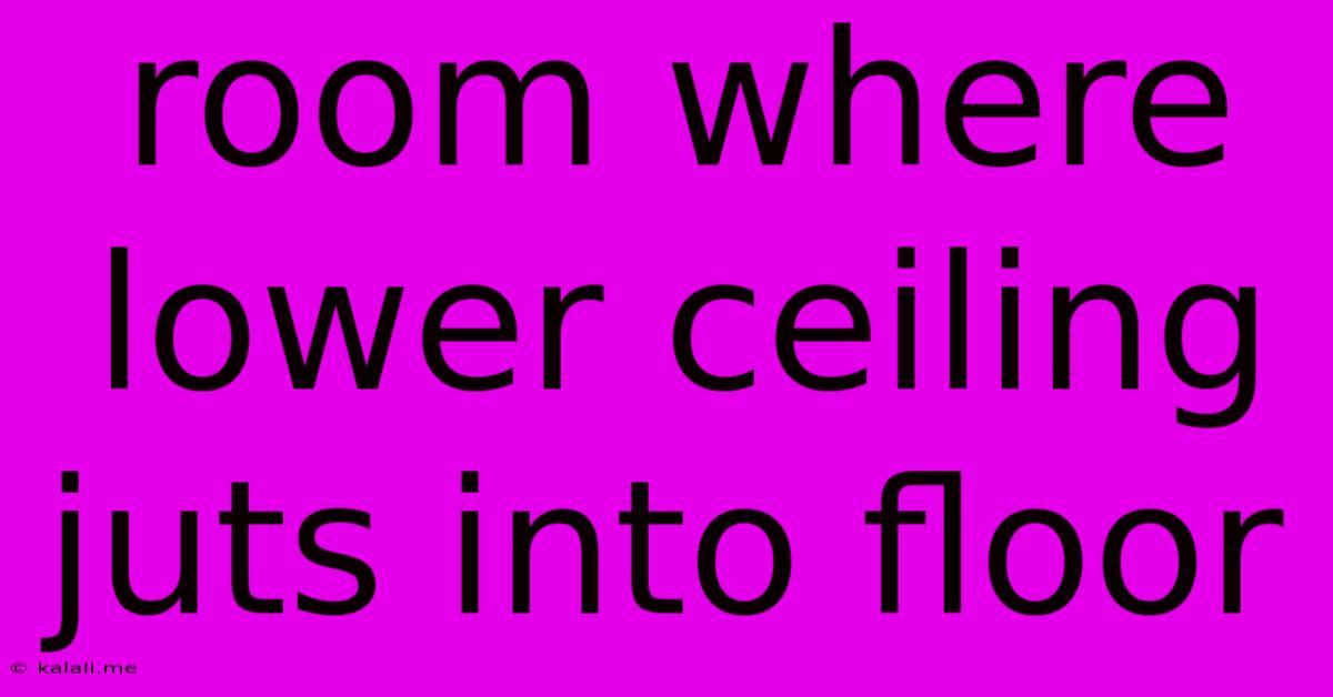 Room Where Lower Ceiling Juts Into Floor