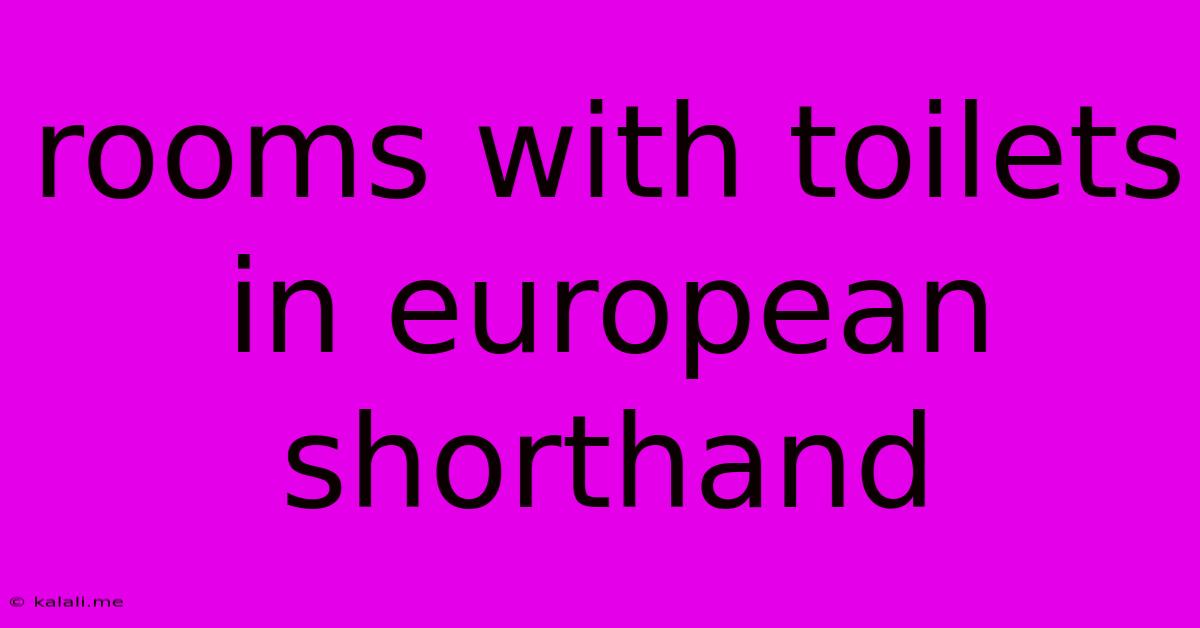Rooms With Toilets In European Shorthand