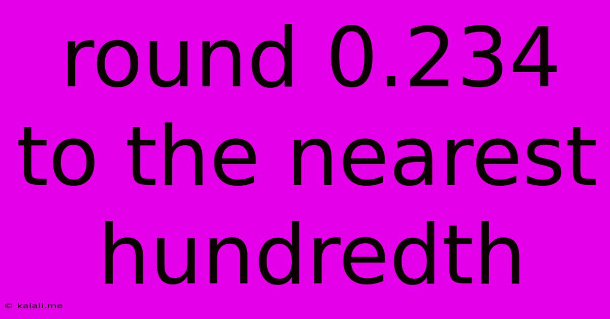Round 0.234 To The Nearest Hundredth